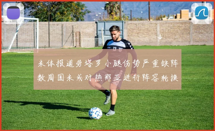 米体报道劳塔罗小腿伤势严重缺阵数周国米或对热那亚进行阵容轮换